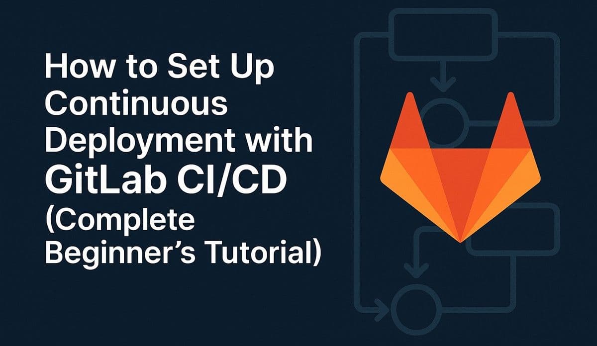 How to Set Up Continuous Deployment with GitLab CI/CD (Complete Beginner’s Tutorial)